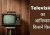 टीवी का आविष्कार किसने किया और कब किया Television Ka Avishkar Kisne Kiya