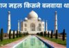 ताज महल किसने बनवाया था पूरी जानकरी हिंदी में? Taj Mahal Kisne Banwaya Tha